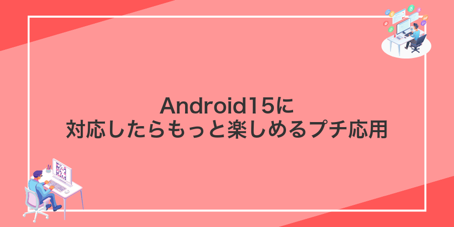 Android15に対応したらもっと楽しめるプチ応用