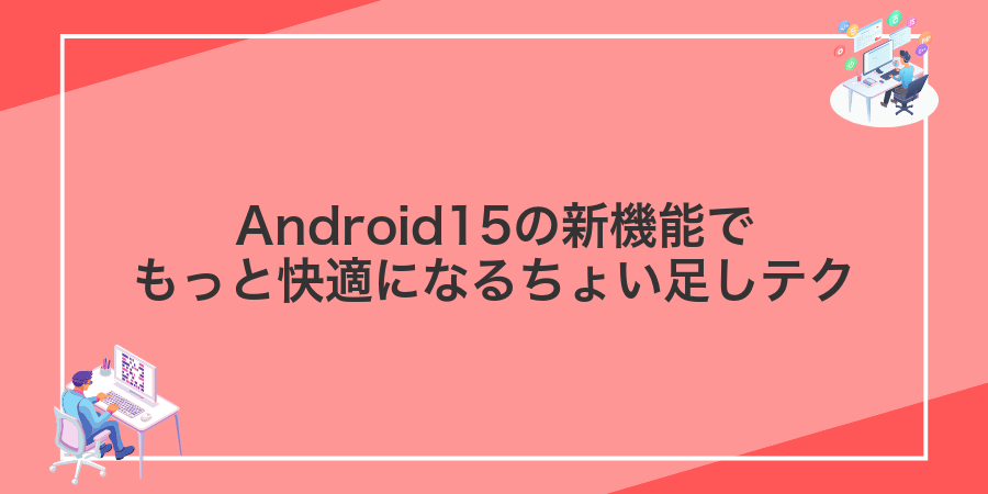 Android15の新機能でもっと快適になるちょい足しテク