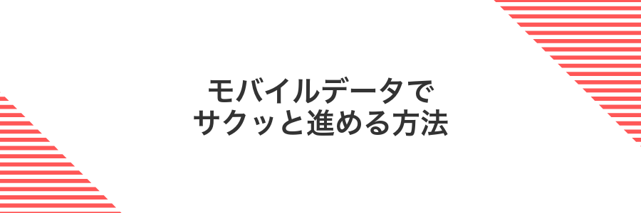 モバイルデータでサクッと進める方法