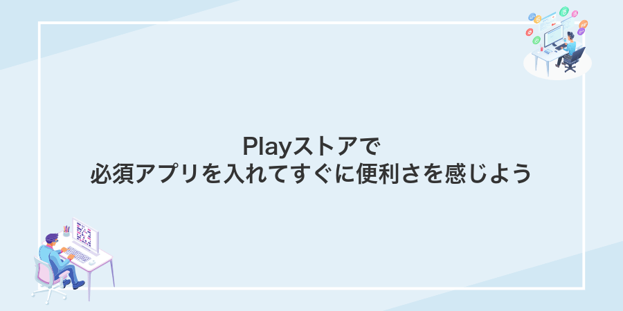 Playストアで必須アプリを入れてすぐに便利さを感じよう