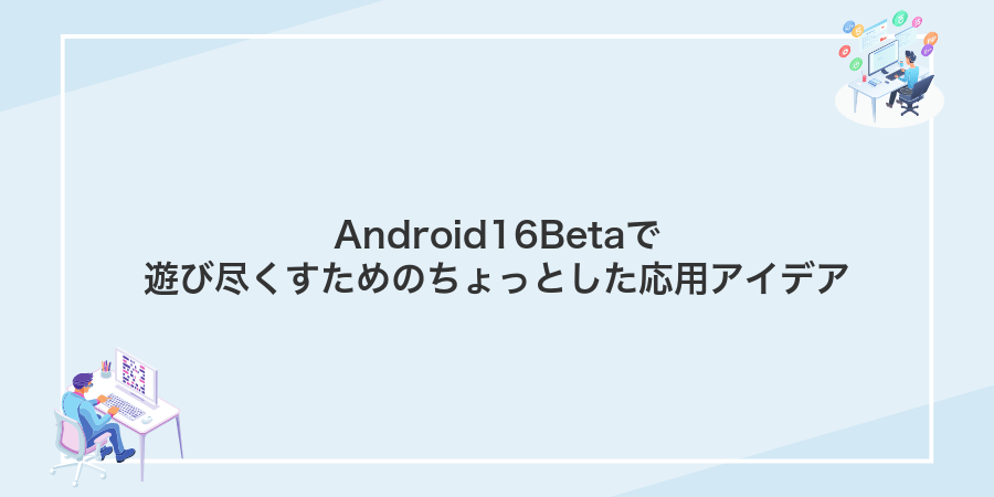 Android16Betaで遊び尽くすためのちょっとした応用アイデア