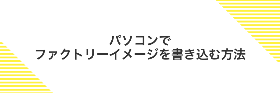パソコンでファクトリーイメージを書き込む方法