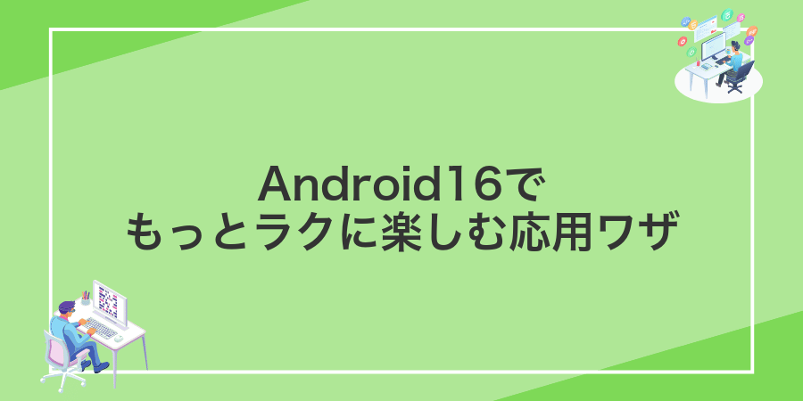 Android16でもっとラクに楽しむ応用ワザ