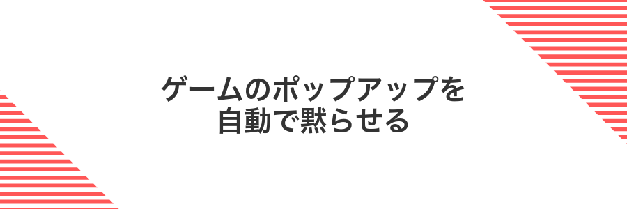 ゲームのポップアップを自動で黙らせる