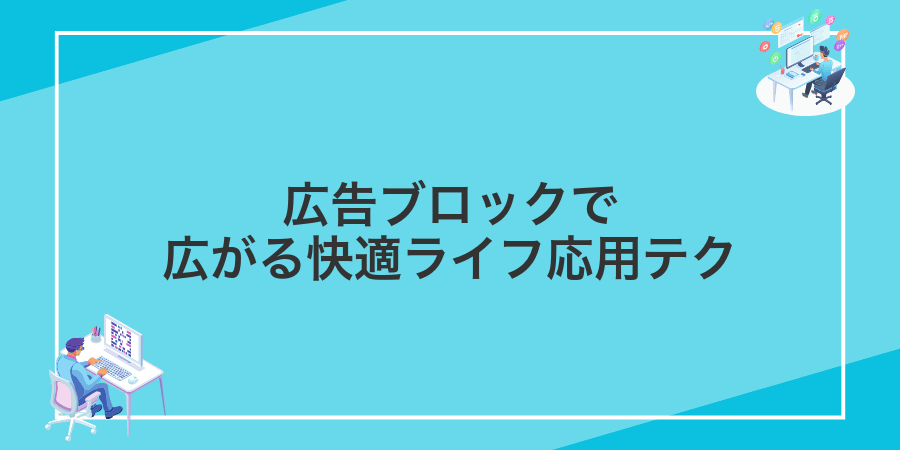 広告ブロックで広がる快適ライフ応用テク