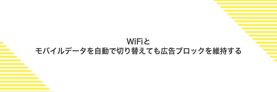 WiFiとモバイルデータを自動で切り替えても広告ブロックを維持する