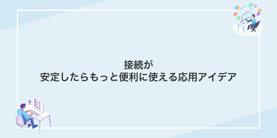 接続が安定したらもっと便利に使える応用アイデア