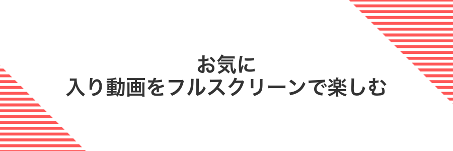 お気に入り動画をフルスクリーンで楽しむ