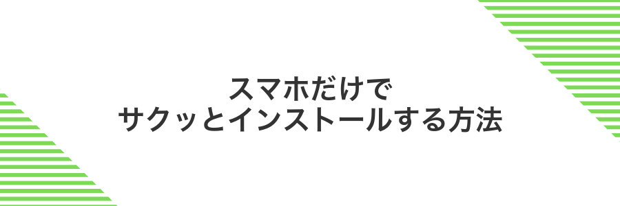 スマホだけでサクッとインストールする方法
