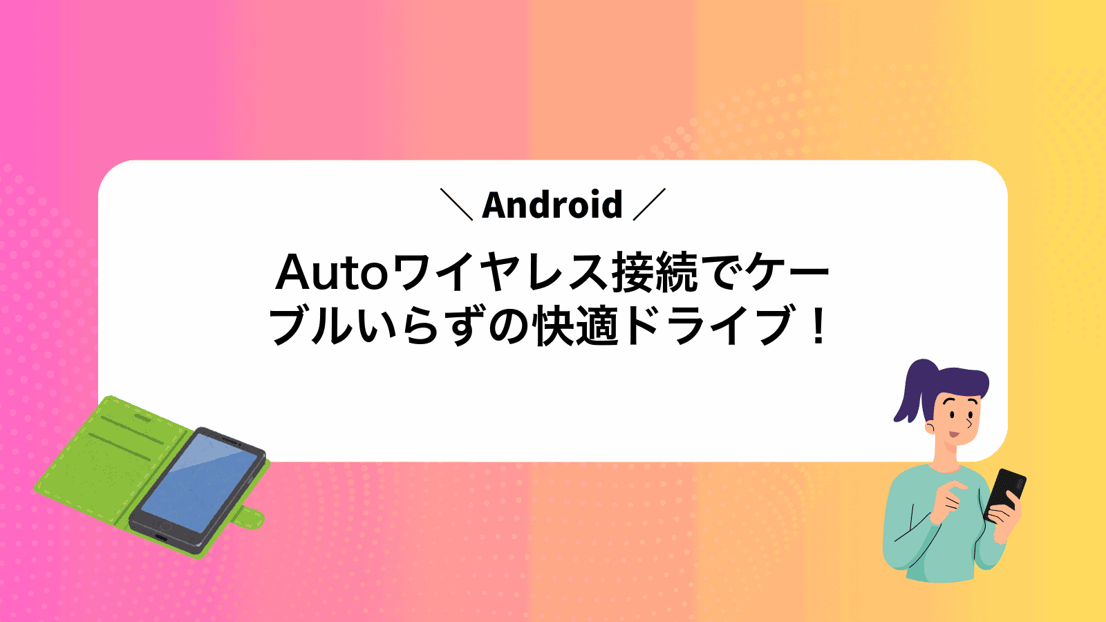 AndroidAutoワイヤレス接続でケーブルいらずの快適ドライブ！