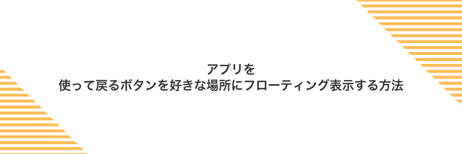 アプリを使って戻るボタンを好きな場所にフローティング表示する方法