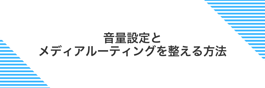 音量設定とメディアルーティングを整える方法