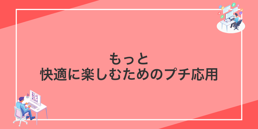 もっと快適に楽しむためのプチ応用
