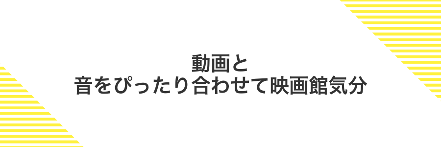 動画と音をぴったり合わせて映画館気分