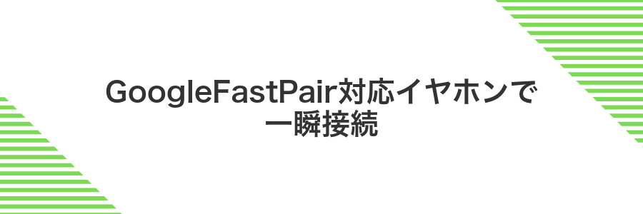 GoogleFastPair対応イヤホンで一瞬接続