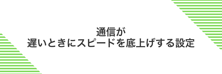 通信が遅いときにスピードを底上げする設定