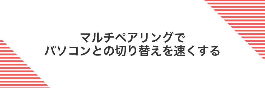 マルチペアリングでパソコンとの切り替えを速くする