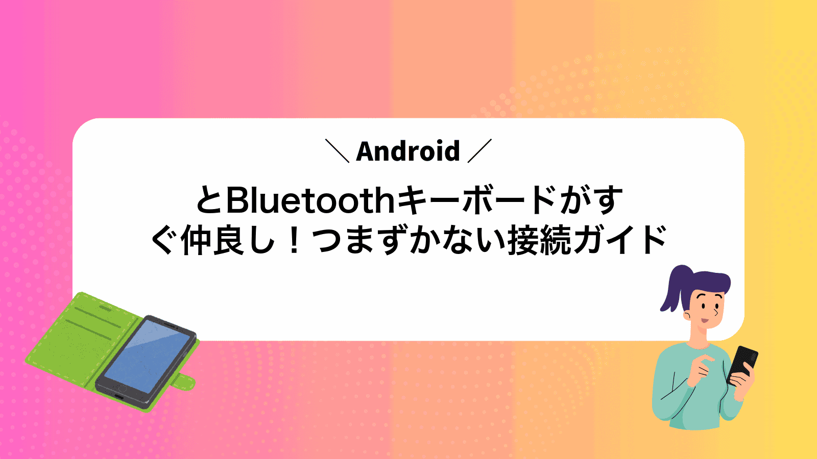 AndroidとBluetoothキーボードがすぐ仲良し！つまずかない接続ガイド