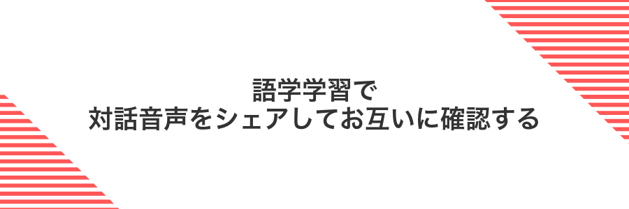 語学学習で対話音声をシェアしてお互いに確認する