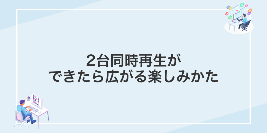 2台同時再生ができたら広がる楽しみかた
