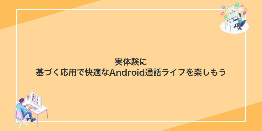 実体験に基づく応用で快適なAndroid通話ライフを楽しもう