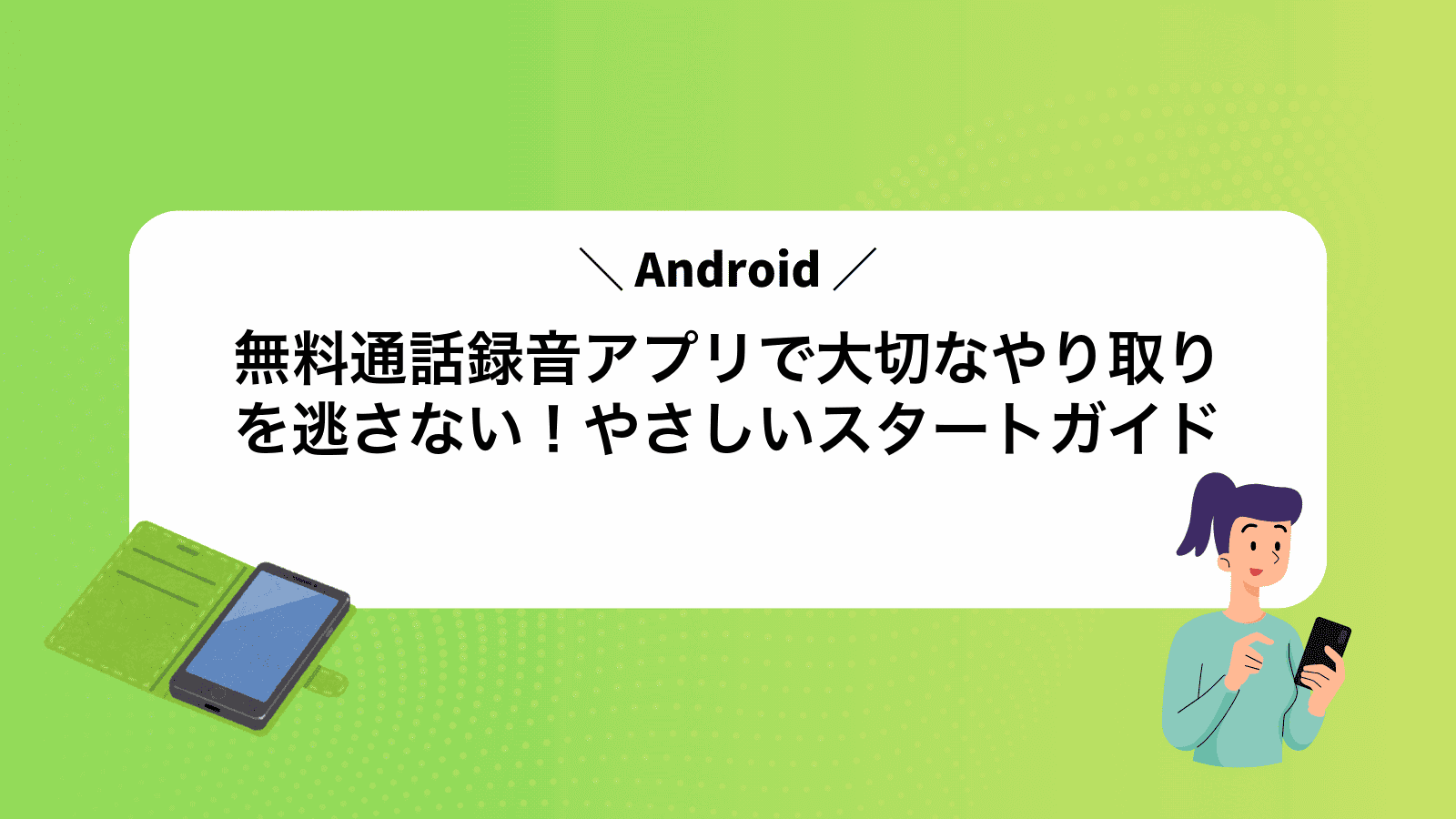 Android無料通話録音アプリで大切なやり取りを逃さない！やさしいスタートガイド