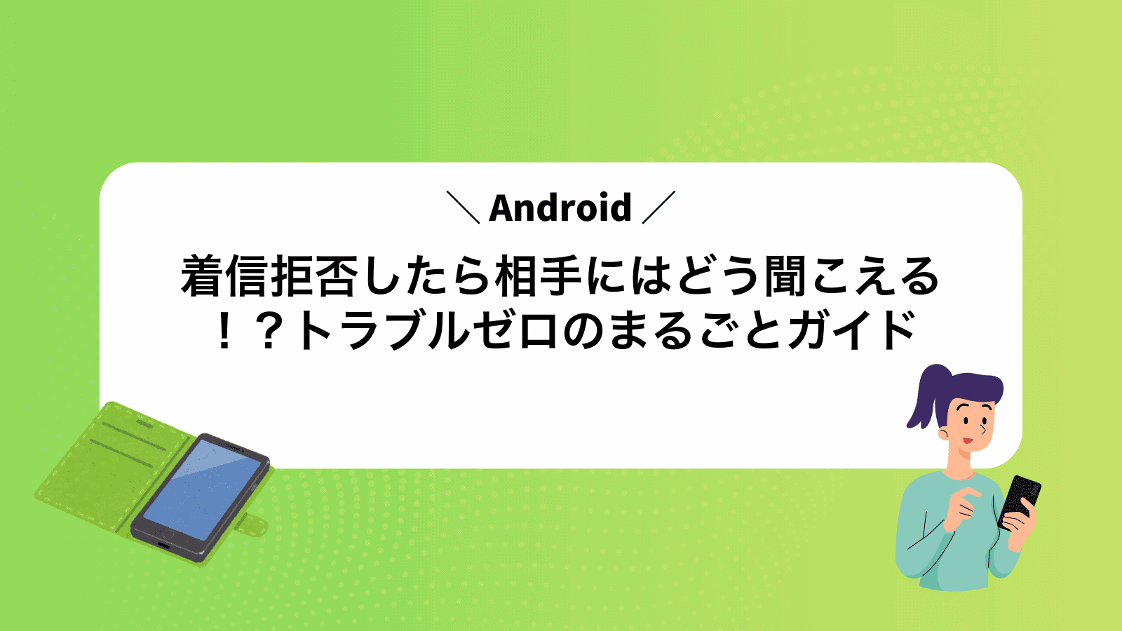 Android着信拒否したら相手にはどう聞こえる！？トラブルゼロのまるごとガイド