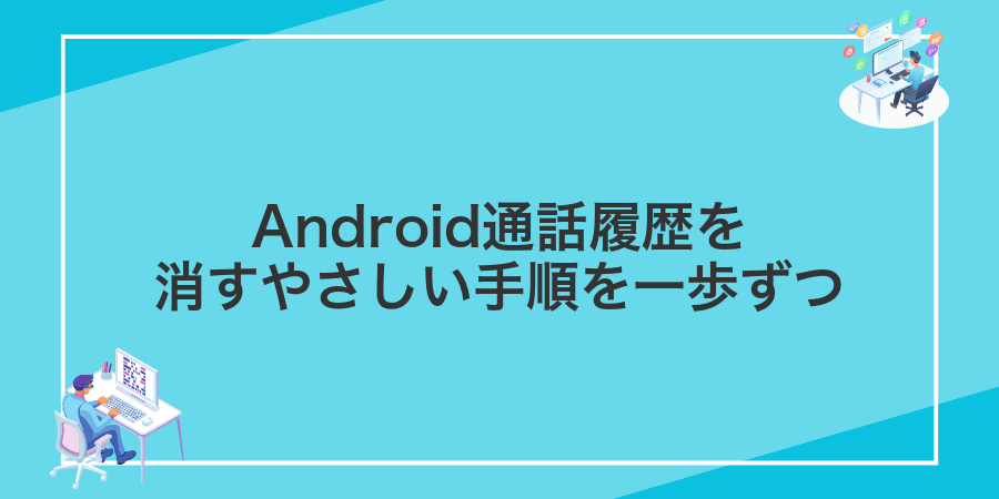 Android通話履歴を消すやさしい手順を一歩ずつ