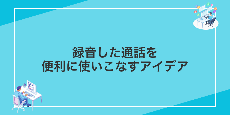 録音した通話を便利に使いこなすアイデア