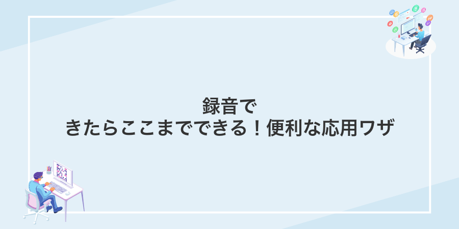 録音できたらここまでできる!便利な応用ワザ