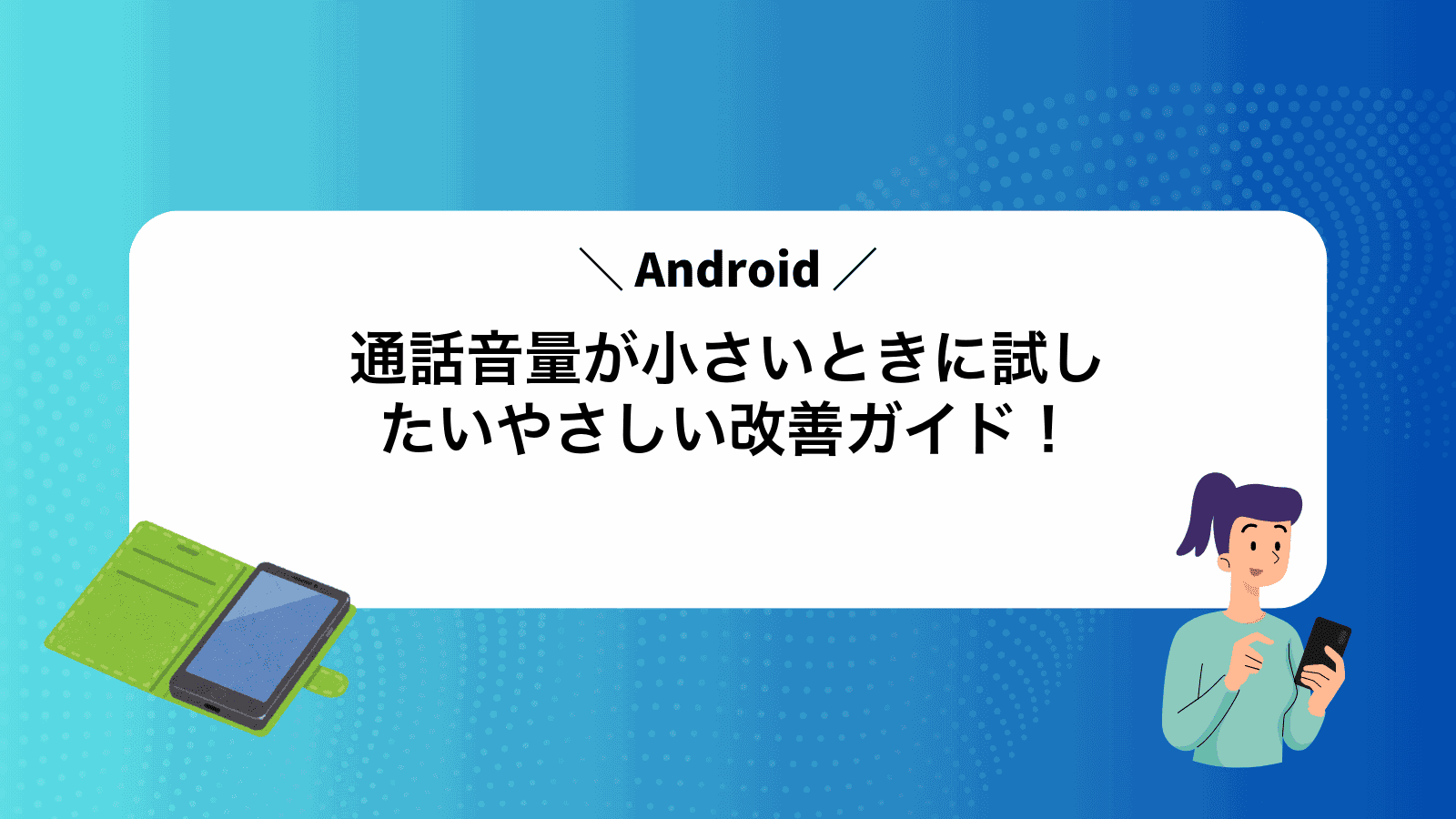 Android通話音量が小さいときに試したいやさしい改善ガイド！