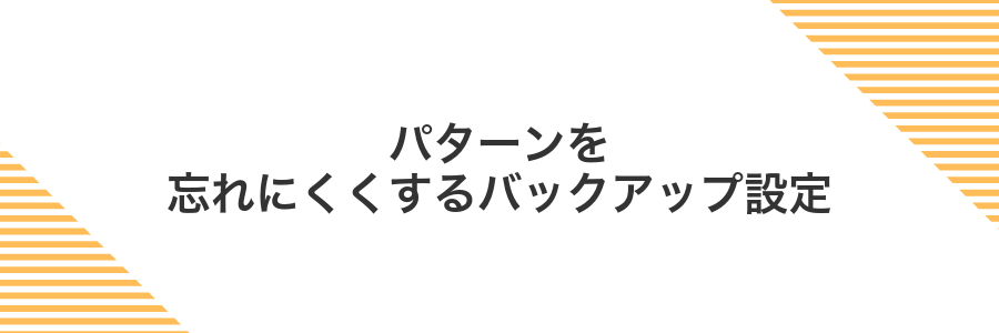 パターンを忘れにくくするバックアップ設定