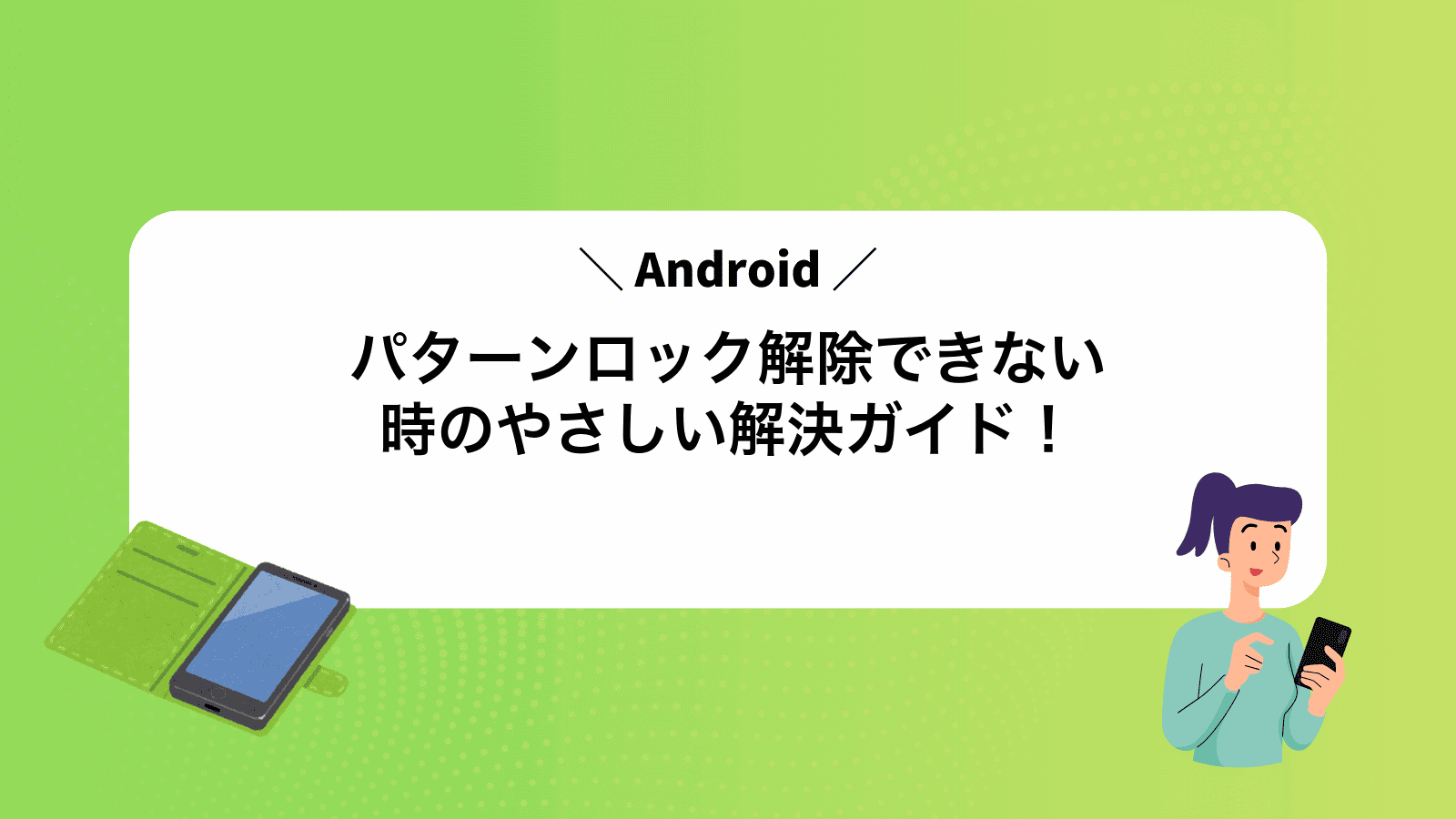 Androidパターンロック解除できない時のやさしい解決ガイド！