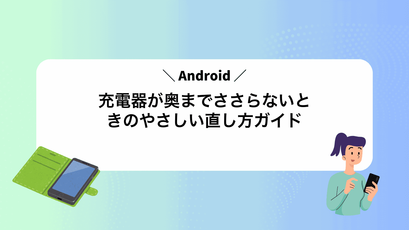 Android充電器が奥までささらないときのやさしい直し方ガイド