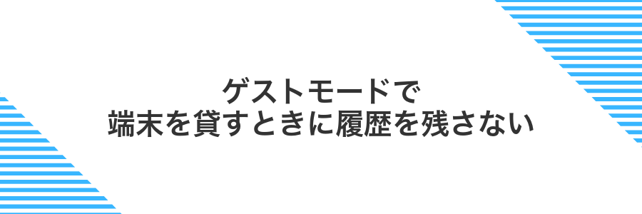 ゲストモードで端末を貸すときに履歴を残さない