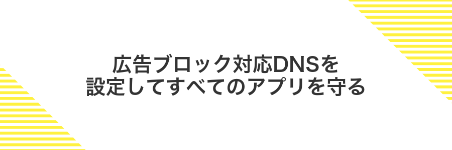 広告ブロック対応DNSを設定してすべてのアプリを守る