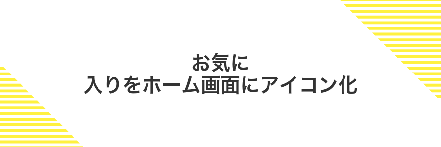 お気に入りをホーム画面にアイコン化