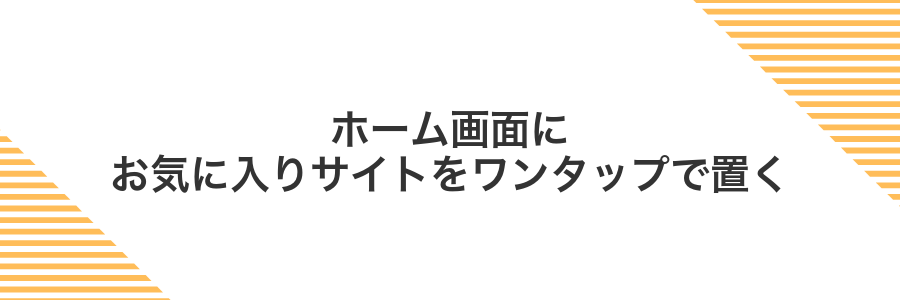 ホーム画面にお気に入りサイトをワンタップで置く