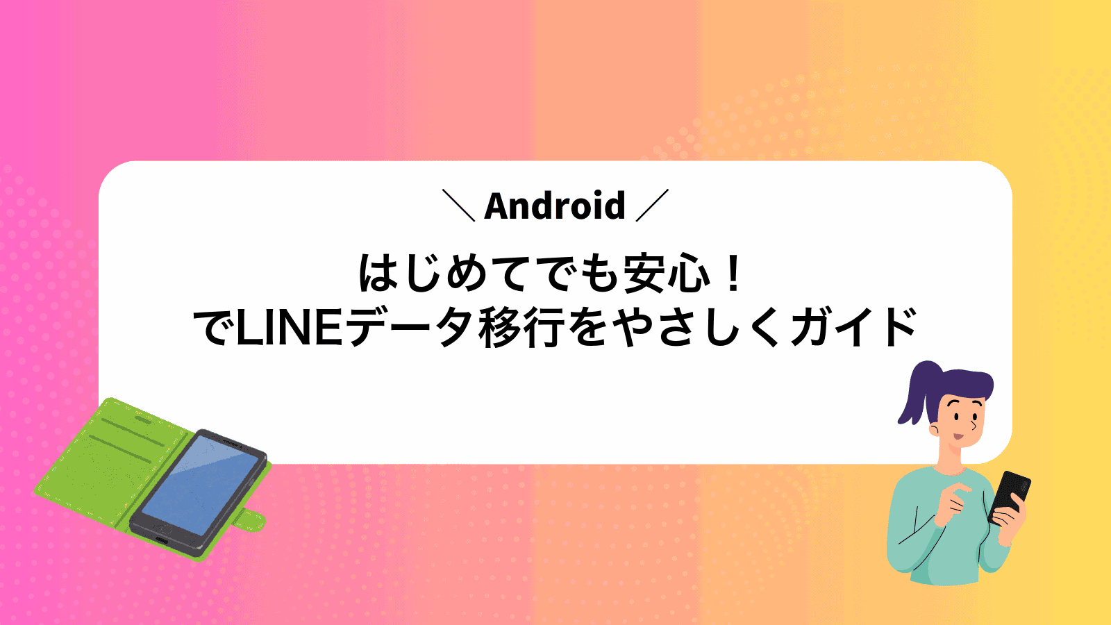 はじめてでも安心！AndroidでLINEデータ移行をやさしくガイド