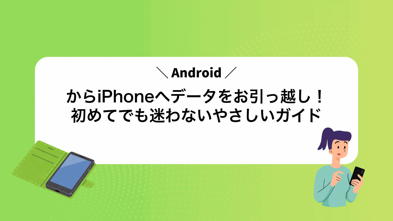 AndroidからiPhoneへデータをお引っ越し！初めてでも迷わないやさしいガイド