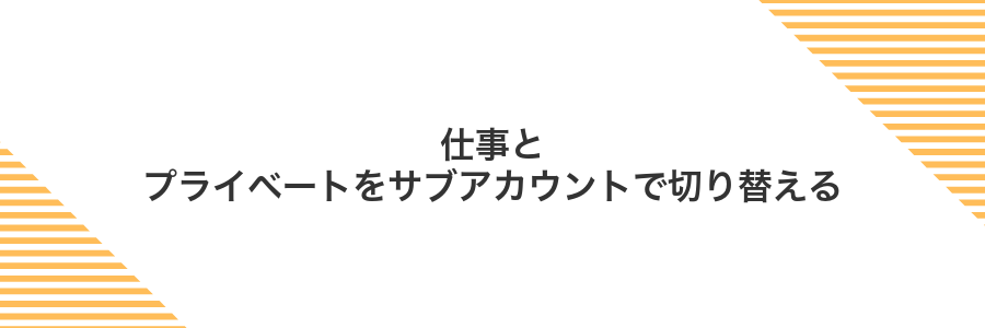 仕事とプライベートをサブアカウントで切り替える