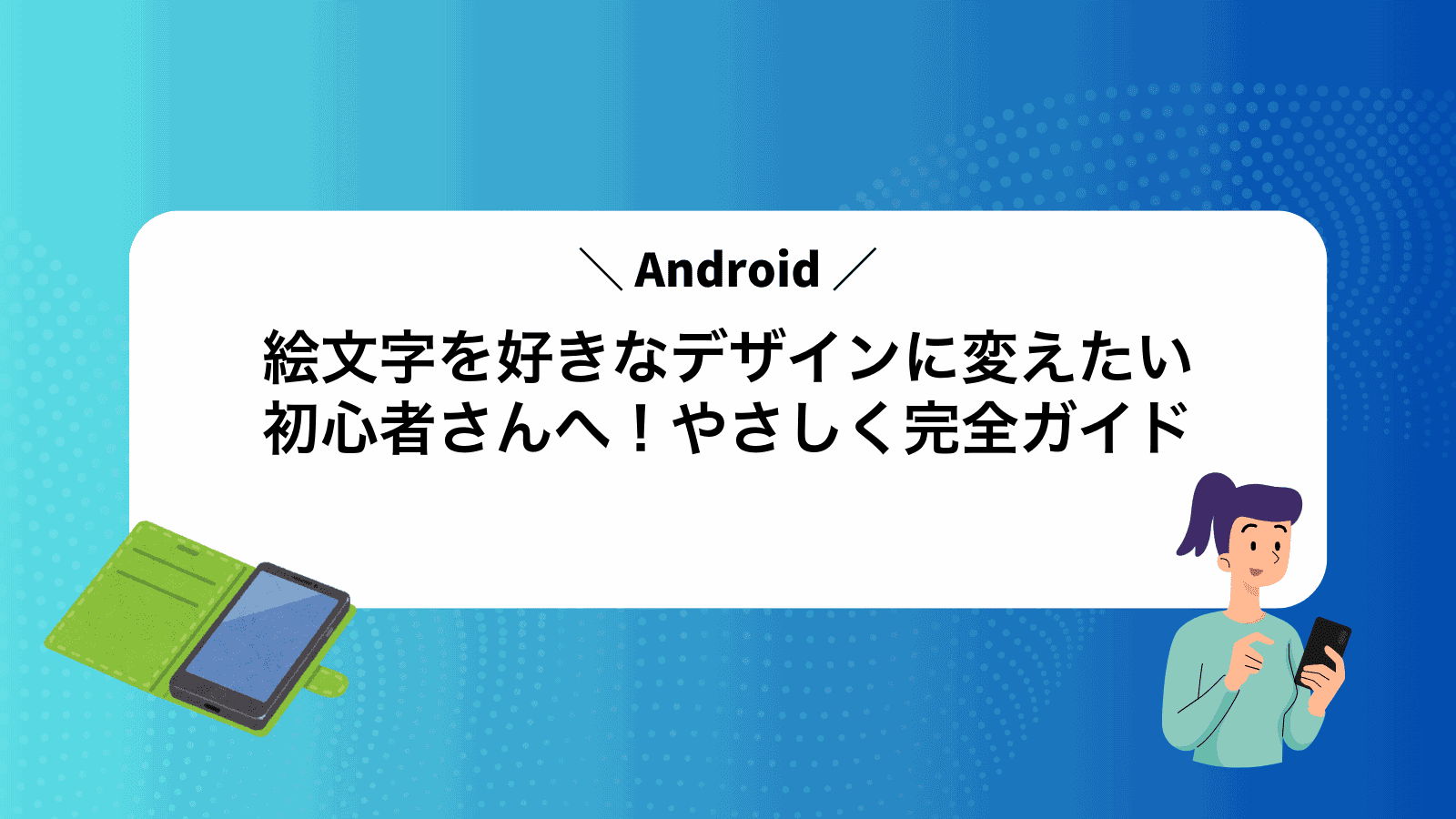 Android絵文字を好きなデザインに変えたい初心者さんへ！やさしく完全ガイド
