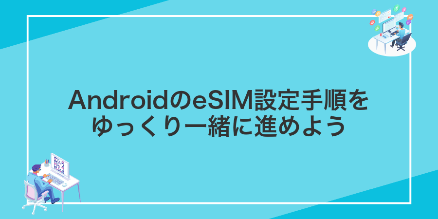 AndroidのeSIM設定手順をゆっくり一緒に進めよう