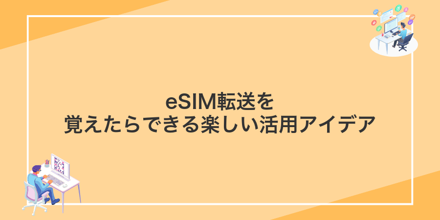 eSIM転送を覚えたらできる楽しい活用アイデア