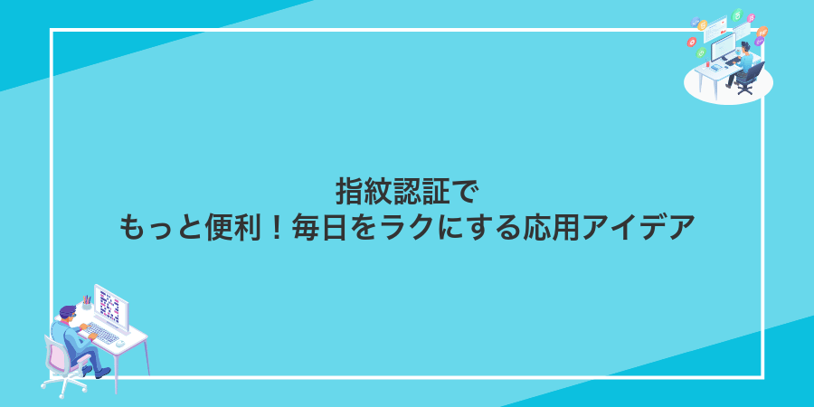 指紋認証でもっと便利！毎日をラクにする応用アイデア