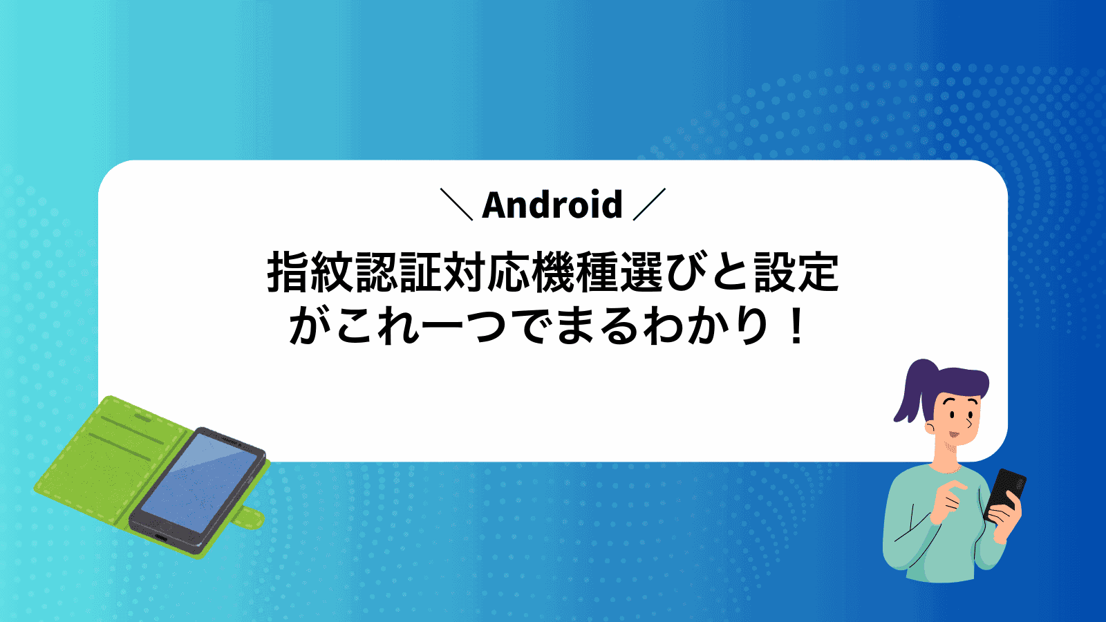 Android指紋認証対応機種選びと設定がこれ一つでまるわかり！