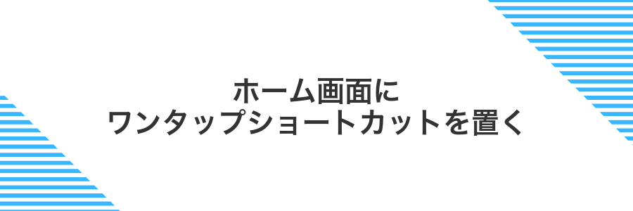 ホーム画面にワンタップショートカットを置く