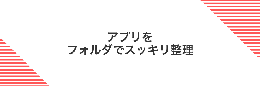 アプリをフォルダでスッキリ整理