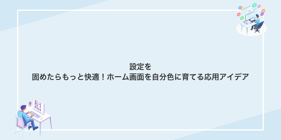 設定を固めたらもっと快適!ホーム画面を自分色に育てる応用アイデア