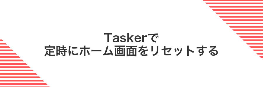 Taskerで定時にホーム画面をリセットする